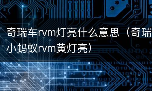 奇瑞车rvm灯亮什么意思（奇瑞小蚂蚁rvm黄灯亮）