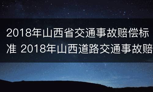 2018年山西省交通事故赔偿标准 2018年山西道路交通事故赔偿标准