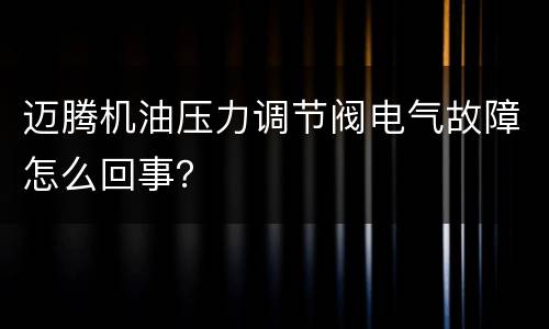 迈腾机油压力调节阀电气故障怎么回事？