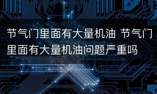节气门里面有大量机油 节气门里面有大量机油问题严重吗