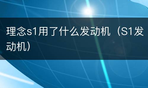 理念s1用了什么发动机（S1发动机）