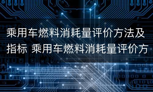乘用车燃料消耗量评价方法及指标 乘用车燃料消耗量评价方法及指标公式