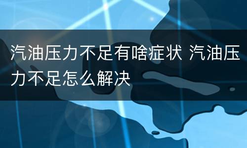 汽油压力不足有啥症状 汽油压力不足怎么解决