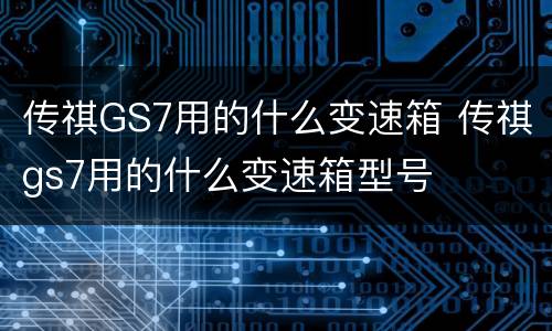 传祺GS7用的什么变速箱 传祺gs7用的什么变速箱型号