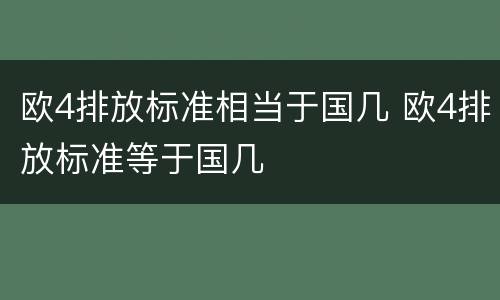 欧4排放标准相当于国几 欧4排放标准等于国几