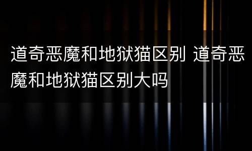 道奇恶魔和地狱猫区别 道奇恶魔和地狱猫区别大吗