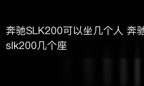 奔驰SLK200可以坐几个人 奔驰slk200几个座