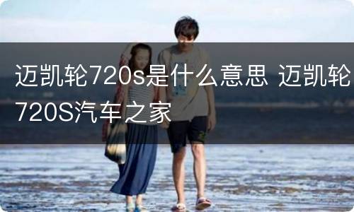 迈凯轮720s是什么意思 迈凯轮720S汽车之家