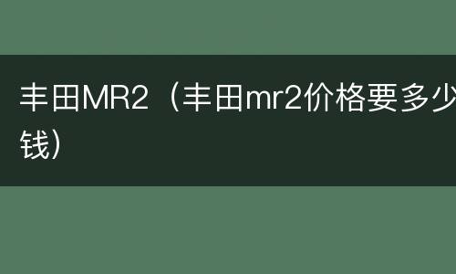 丰田MR2（丰田mr2价格要多少钱）