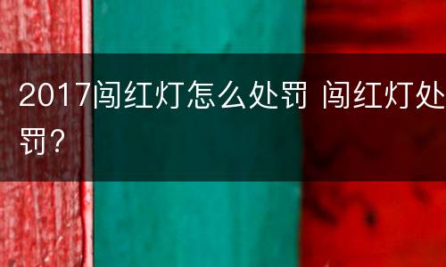 2017闯红灯怎么处罚 闯红灯处罚?
