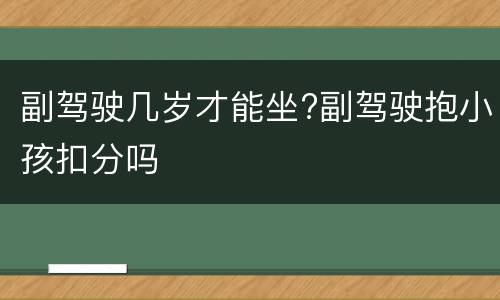 副驾驶几岁才能坐?副驾驶抱小孩扣分吗