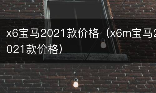 x6宝马2021款价格（x6m宝马2021款价格）