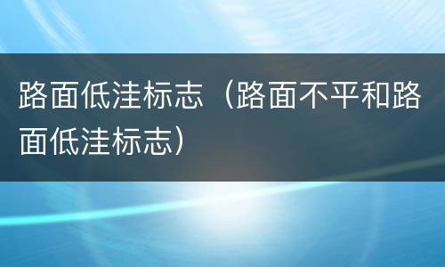 路面低洼标志（路面不平和路面低洼标志）