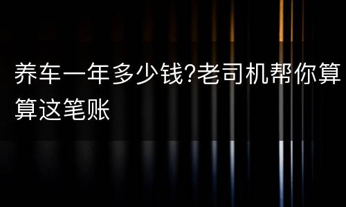 养车一年多少钱?老司机帮你算算这笔账