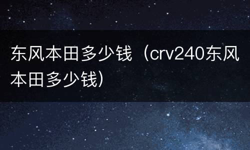东风本田多少钱（crv240东风本田多少钱）