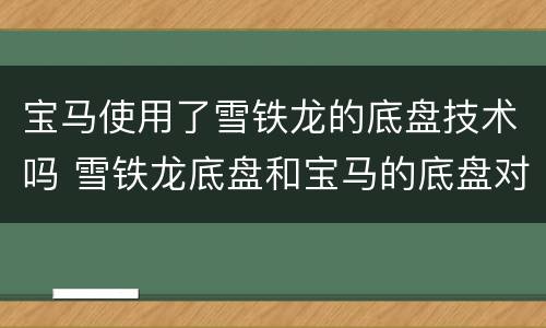 宝马使用了雪铁龙的底盘技术吗 雪铁龙底盘和宝马的底盘对比