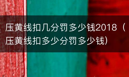 压黄线扣几分罚多少钱2018（压黄线扣多少分罚多少钱）