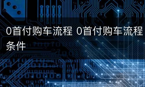 0首付购车流程 0首付购车流程条件