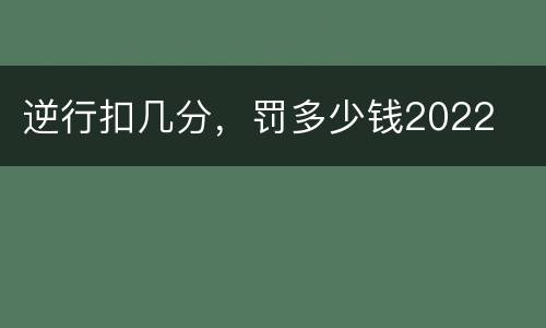 逆行扣几分，罚多少钱2022