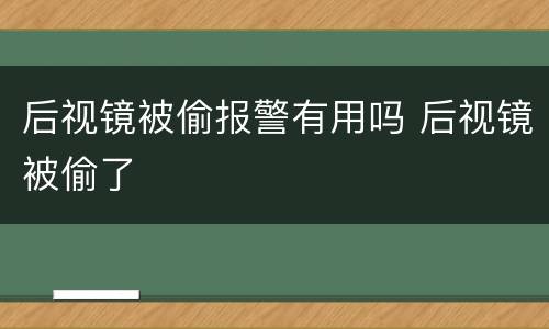 后视镜被偷报警有用吗 后视镜被偷了