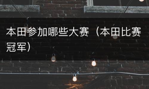 本田参加哪些大赛（本田比赛冠军）