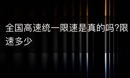 全国高速统一限速是真的吗?限速多少