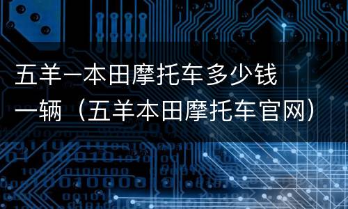 五羊–本田摩托车多少钱一辆（五羊本田摩托车官网）