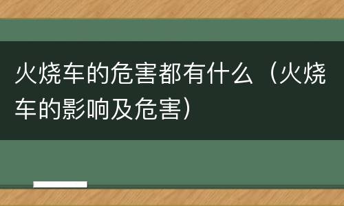 火烧车的危害都有什么（火烧车的影响及危害）
