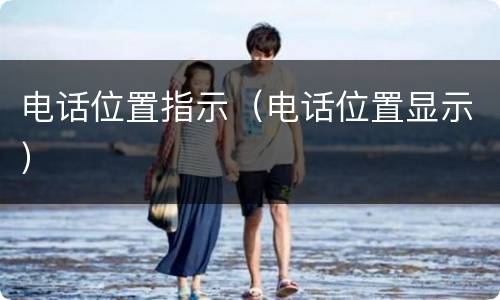 电话位置指示（电话位置显示）