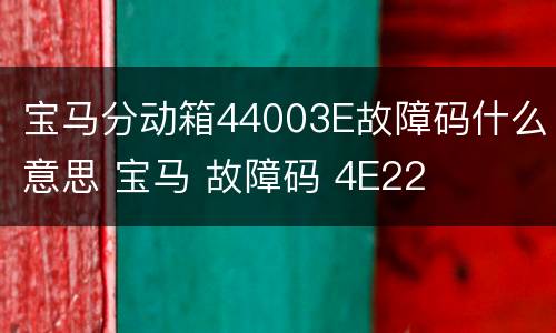 宝马分动箱44003E故障码什么意思 宝马 故障码 4E22