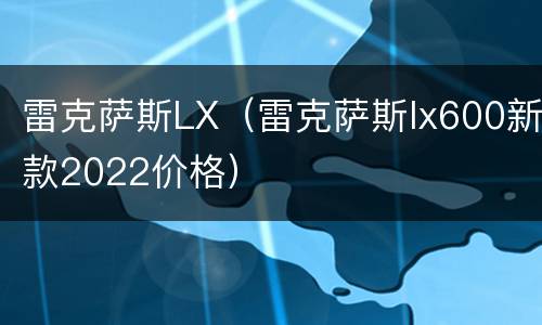雷克萨斯LX（雷克萨斯lx600新款2022价格）