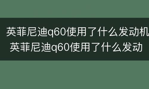 英菲尼迪q60使用了什么发动机 英菲尼迪q60使用了什么发动机