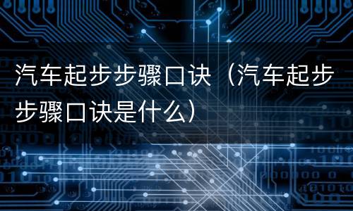 汽车起步步骤口诀（汽车起步步骤口诀是什么）