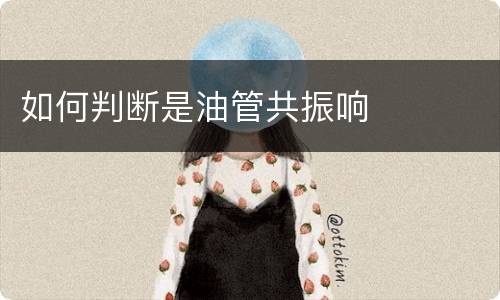 如何判断是油管共振响