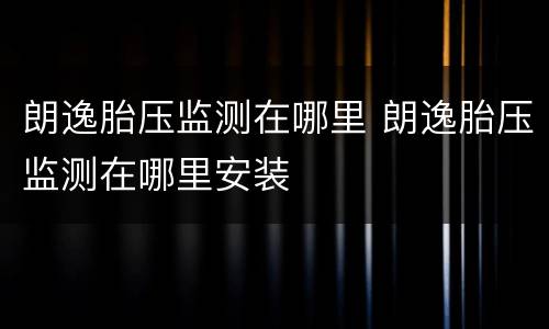 朗逸胎压监测在哪里 朗逸胎压监测在哪里安装