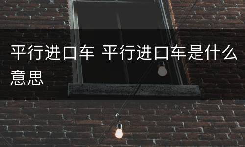 平行进口车 平行进口车是什么意思
