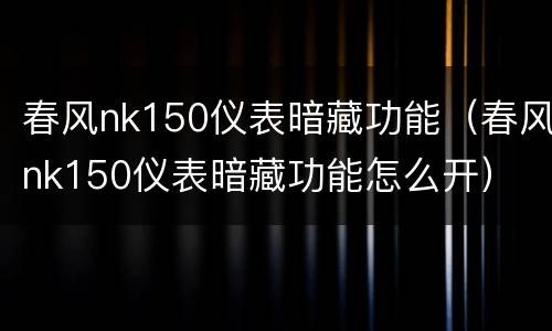 春风nk150仪表暗藏功能（春风nk150仪表暗藏功能怎么开）