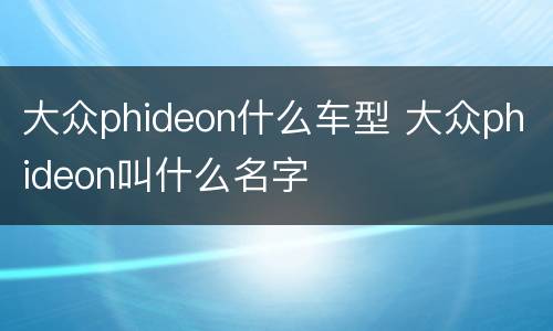 大众phideon什么车型 大众phideon叫什么名字