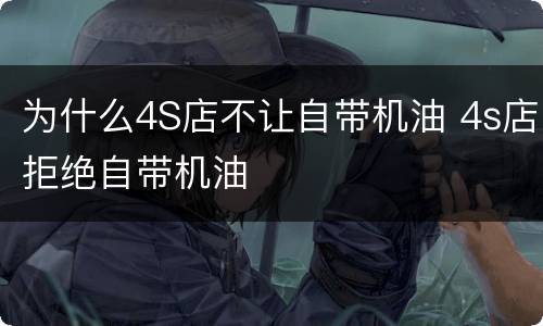 为什么4S店不让自带机油 4s店拒绝自带机油