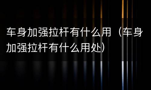 车身加强拉杆有什么用（车身加强拉杆有什么用处）