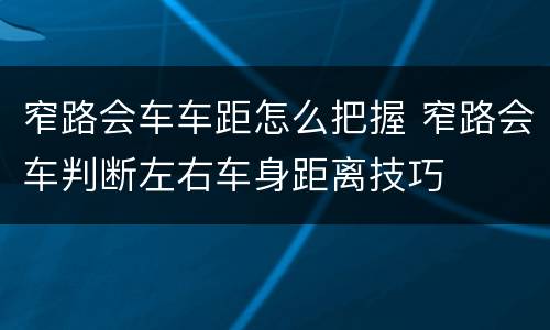 窄路会车车距怎么把握 窄路会车判断左右车身距离技巧