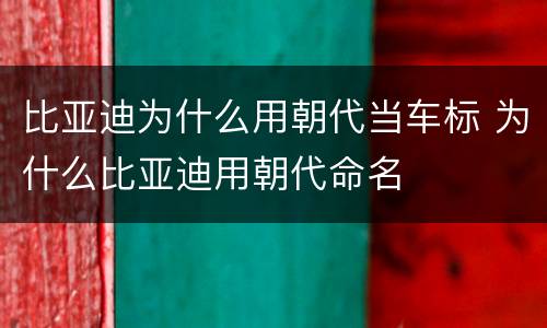 比亚迪为什么用朝代当车标 为什么比亚迪用朝代命名