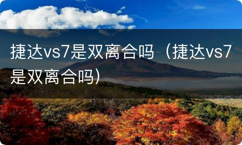 捷达vs7是双离合吗（捷达vs7是双离合吗）