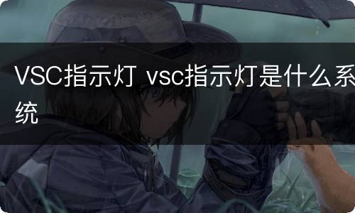 VSC指示灯 vsc指示灯是什么系统