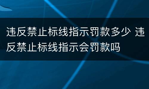 违反禁止标线指示罚款多少 违反禁止标线指示会罚款吗