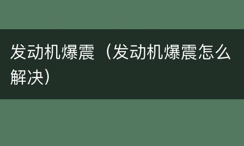 发动机爆震（发动机爆震怎么解决）