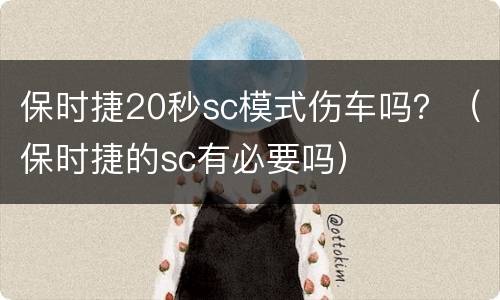 保时捷20秒sc模式伤车吗？（保时捷的sc有必要吗）