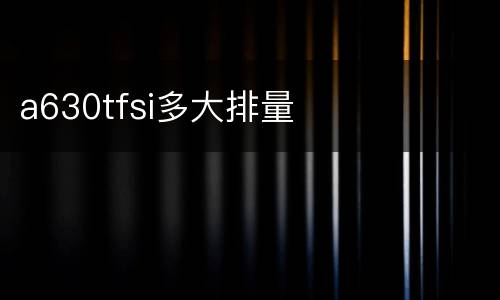 a630tfsi多大排量