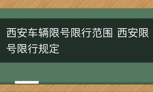 西安车辆限号限行范围 西安限号限行规定