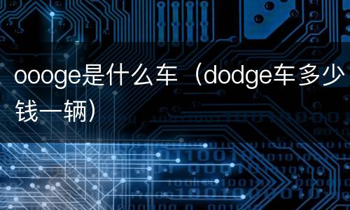 oooge是什么车（dodge车多少钱一辆）